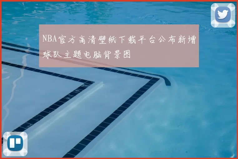 NBA官方高清壁纸下载平台公布新增球队主题电脑背景图
