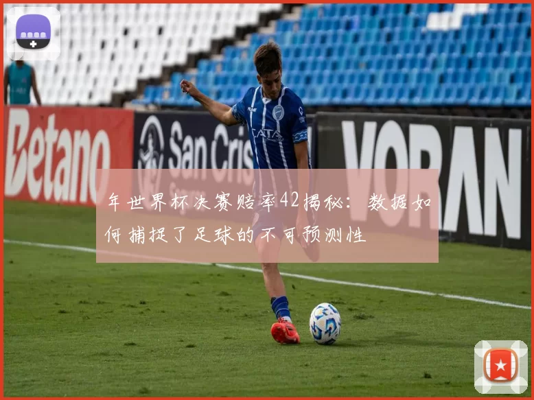 年世界杯决赛赔率42揭秘:数据如何捕捉了足球的不可预测性