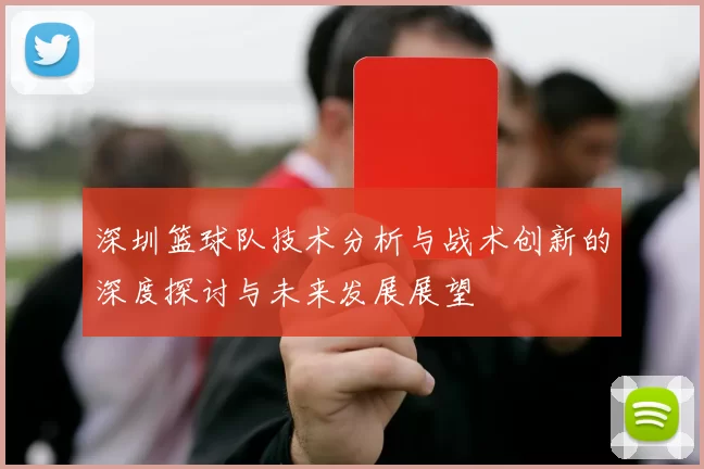 深圳篮球队技术分析与战术创新的深度探讨与未来发展展望