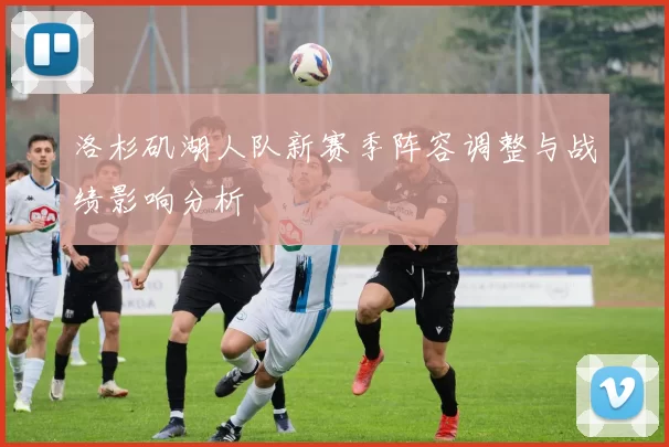 洛杉矶湖人队新赛季阵容调整与战绩影响分析