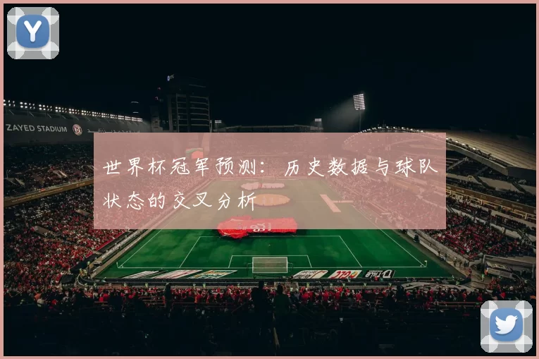 世界杯冠军预测：历史数据与球队状态的交叉分析