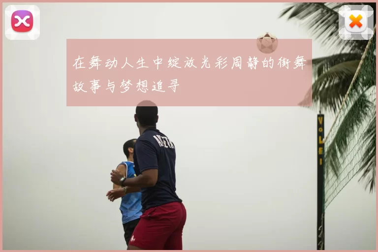 在舞动人生中绽放光彩周静的街舞故事与梦想追寻