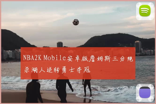 NBA2K Mobile安卓版詹姆斯三分绝杀湖人逆转勇士夺冠