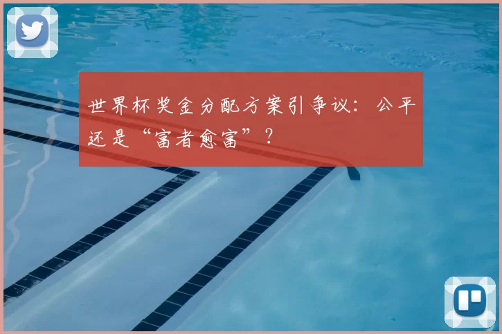 世界杯奖金分配方案引争议：公平还是“富者愈富”？