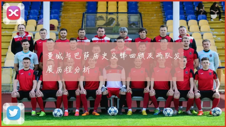 曼城与巴萨历史交锋回顾及两队发展历程分析
