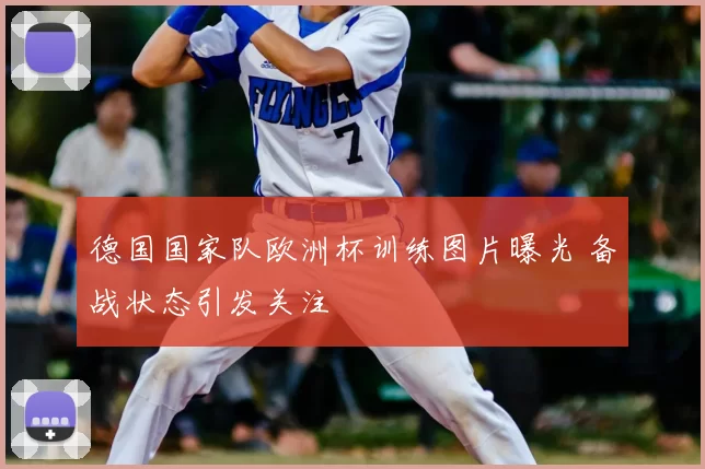 德国国家队欧洲杯训练图片曝光 备战状态引发关注
