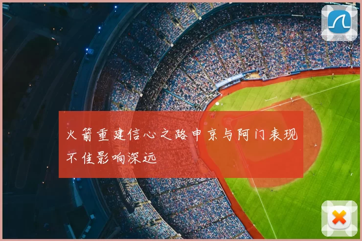 火箭重建信心之路申京与阿门表现不佳影响深远
