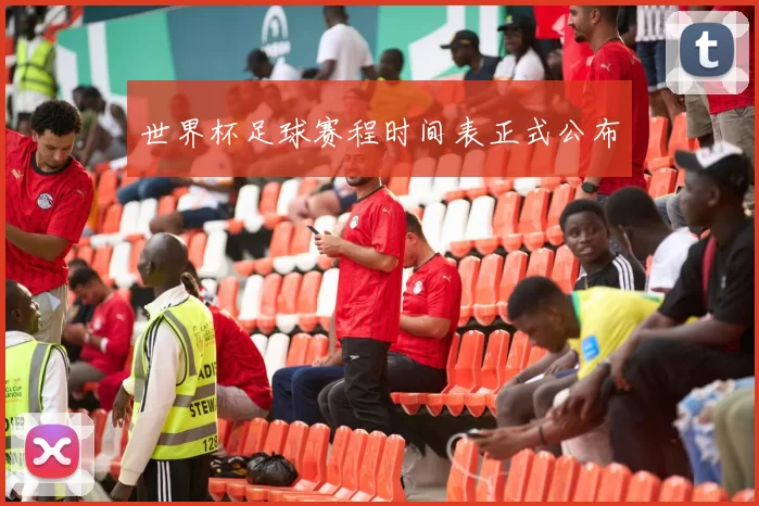 世界杯足球赛程时间表正式公布