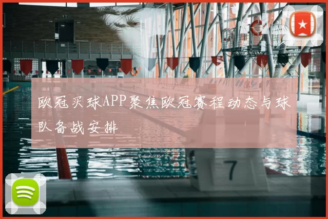 欧冠买球APP聚焦欧冠赛程动态与球队备战安排