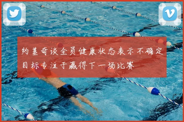 约基奇谈全员健康状态表示不确定目标专注于赢得下一场比赛