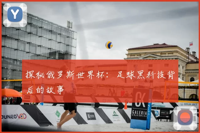 探秘俄罗斯世界杯:足球黑科技背后的故事