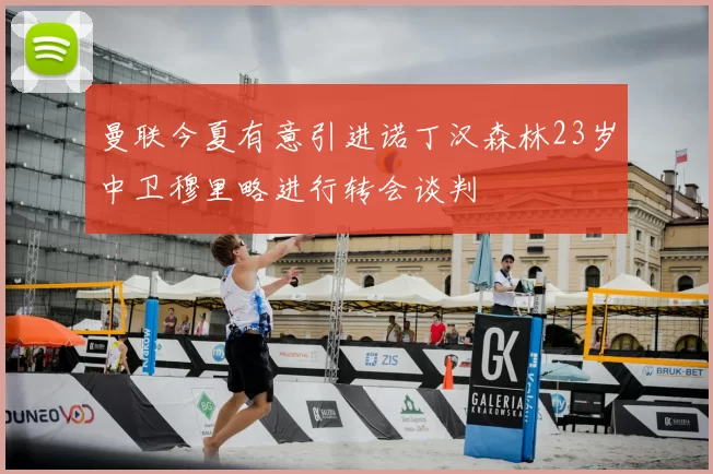 曼联今夏有意引进诺丁汉森林23岁中卫穆里略进行转会谈判