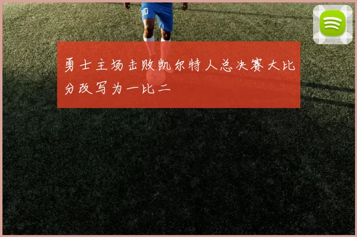 勇士主场击败凯尔特人总决赛大比分改写为一比二