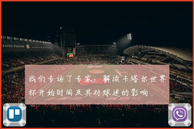 我们专访了专家,解读卡塔尔世界杯开始时间及其对球迷的影响