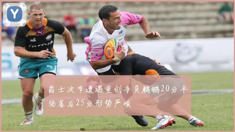 爵士次节遭遇重创净负鹈鹕20分半场落后25分形势严峻