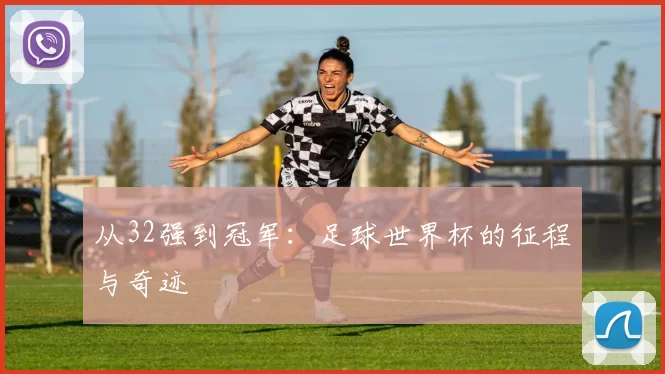 从32强到冠军：足球世界杯的征程与奇迹