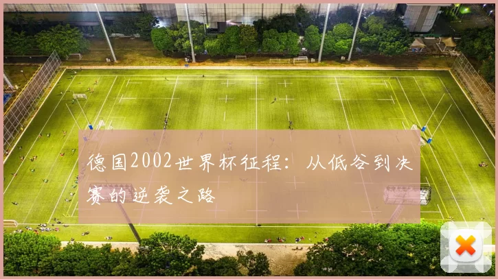 德国2002世界杯征程：从低谷到决赛的逆袭之路